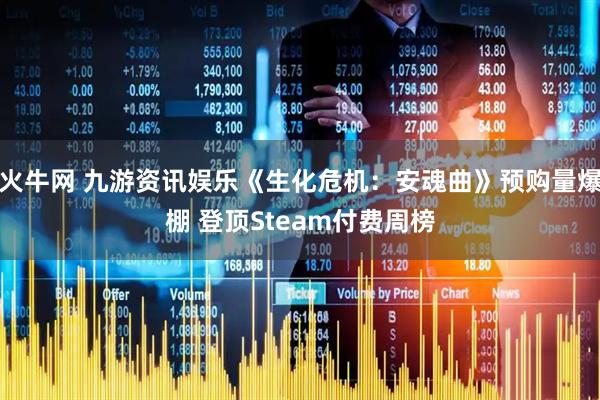 火牛网 九游资讯娱乐《生化危机：安魂曲》预购量爆棚 登顶Steam付费周榜
